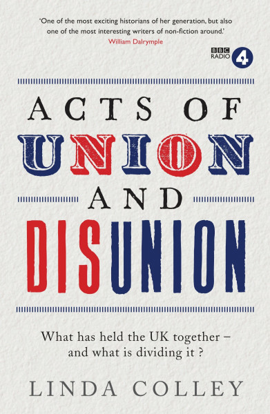 Acts of Union and Disunion: What has held the UK together - and what is dividing it?