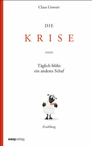 Die Krise: Täglich blökt ein anderes Schaf: oder Täglich blökt ein anderes Schaf. Erzählung