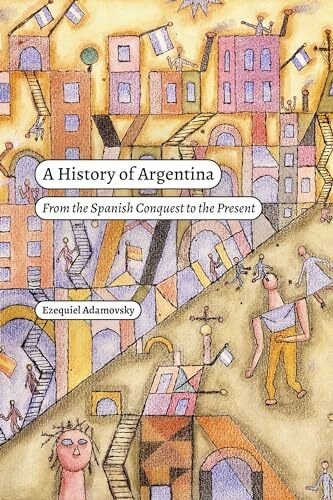 A History of Argentina: From the Spanish Conquest to the Present (Latin America in Translation)