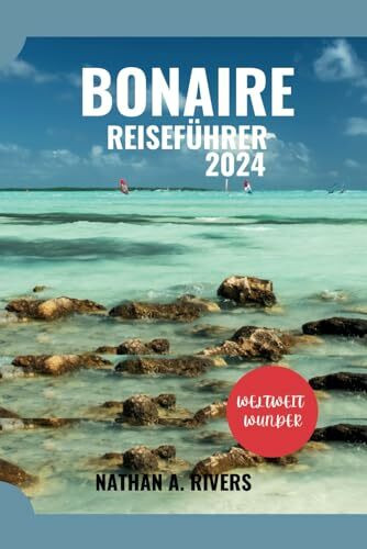 BONAIRE REISEFÜHRER 2024: Ein umfassender Leitfaden zur Erkundung der Karibikinsel (Islands' Explorer, Band 7)