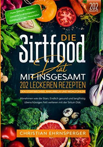 Die Sirtfood Diät – Mit 202 leckeren Rezepten den Stoffwechsel ankurbeln und wohlfühlen: Abnehmen wie die Stars. Endlich gesund und langfristig überschüssiges Fett verlieren mit der Sirtuin Diät