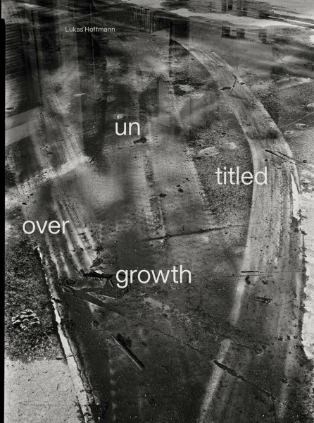 untitled overgrowth: Zur Ausstellung im Kunsthaus Zug, 2019, dem Photoforum Pasquart, 2019 und im Point du Jour, Cherbourg, 2020.