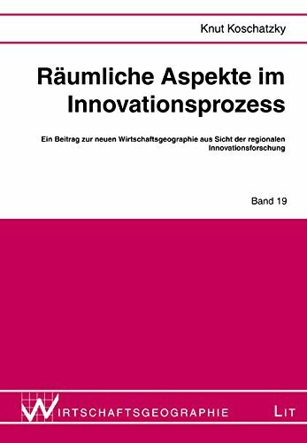 Räumliche Aspekte im Innovationsprozess. Ein Beitrag zur neuen Wirtschaftsgeographie aus Sicht der regionalen Innovationsforschung