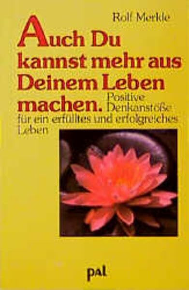 Auch Du kannst mehr aus Deinem Leben machen: Positive Denkanstösse für ein erfülltes und erfolgreiches Leben: Positive Denkanstöße für ein erfülltes und erfolgreiches Leben