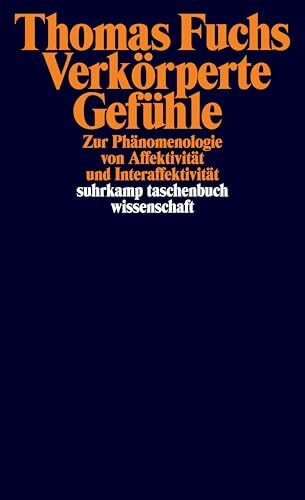 Verkörperte Gefühle: Zur Phänomenologie von Affektivität und Interaffektivität | Ein neues Grundlagenwerk zur Phänomenologie der Gefühle (suhrkamp taschenbuch wissenschaft)