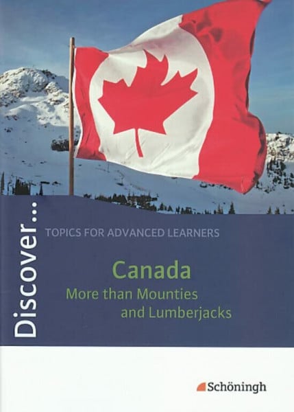 Discover...Topics for Advanced Learners: Discover: Canada - More than Mounties and Lumberjacks: Schülerheft