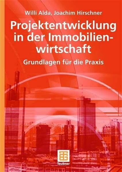 Projektentwicklung in der Immobilienwirtschaft: Grundlagen für die Praxis (Leitfaden des Baubetriebs und der Bauwirtschaft)