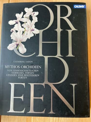 Mythos Orchideen: Von leidenschaftlichen Sammlern, fernen Ländern und besonderen Sorten