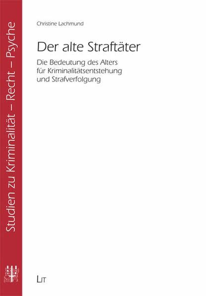 Der alte Straftäter: Die Bedeutung des Alters für Kriminalitätsentstehung und Strafverfolgung (Studien zu Kriminalität - Recht - Psyche)