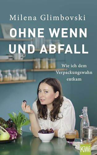 Ohne Wenn und Abfall: Wie ich dem Verpackungswahn entkam | Praktische Tipps & Rezepte, wie man Minimalismus und 'Zero Waste' spielerisch in den Alltag integriert