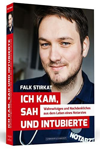 Ich kam, sah und intubierte: Wahnwitziges und Nachdenkliches aus dem Leben eines Notarztes