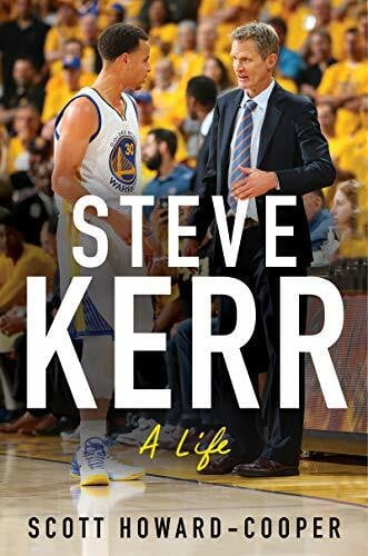 Steve Kerr: A Life – The Definitive Biography of an Improbable Champion Who Overcame Tragedy to Build NBA Dynasties