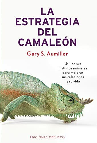 La estrategia del camaleón : utilice sus instintos animales para mejorar sus relaciones y su vida (AUTOAYUDA)