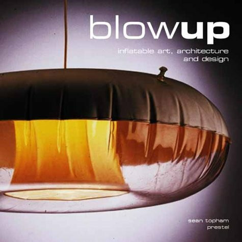 Blow-Up: Inflatable Art, Architecture, and Design (Art & Design S.)