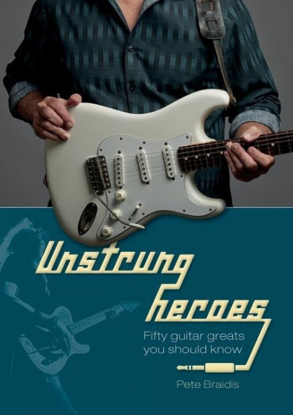 Unstrung Heroes: Fifty Guitar Greats You Should Know