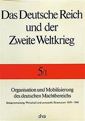 Das Deutsche Reich und der Zweite Weltkrieg, 10 Bde., Bd.5/1, Organisation und Mobilisierung des deutschen Machtbereichs: Kriegsverwaltung, Wirtschaft und personelle Ressourcen 1939-1941