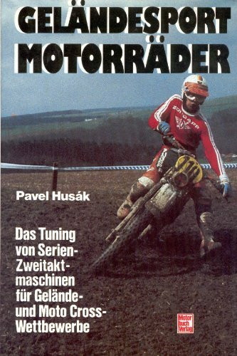 Geländesport-Motorräder: Das Tuning von Serien-Zweitaktmaschinen für Gelände- und Moto Cross-Wettbewerbe