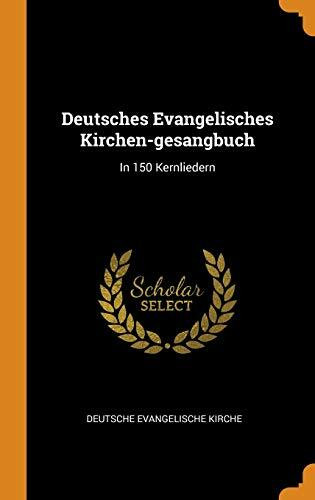 Deutsches Evangelisches Kirchen-Gesangbuch: In 150 Kernliedern