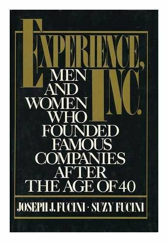 Experience, Inc.: Men and Women Who Founded Companies After the Age of 40: Men and Women Who Founded Famous Companies After the Age of 40