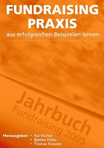 Fundraising Praxis - aus erfolgreichen Beispielen lernen: Jahrbuch Fundraising 2005