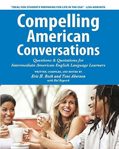 Compelling American Conversations: Questions & Quotations for Intermediate American English Language Learners (Compelling Conversations, Band 3)