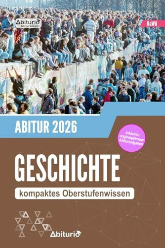 Abiturwissen Geschichte (BW): kompaktes Oberstufenwissen inklusive originalgetreuer Abituraufgaben zur Prüfungsvorbereitung