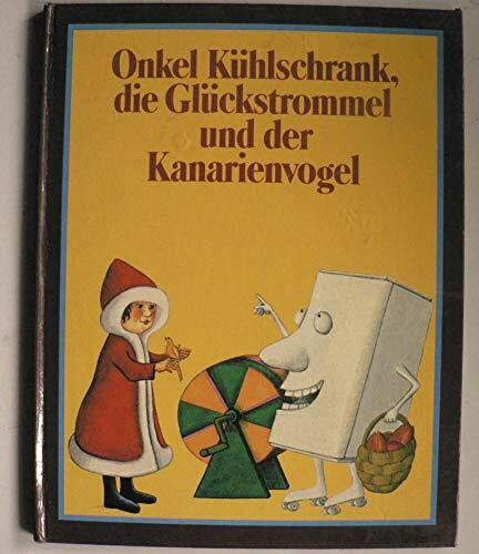 Onkel Kühlschrank, die Glückstrommel und der Kanarienvogel