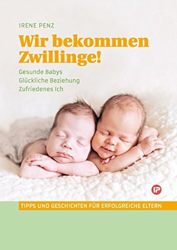 Wir bekommen Zwillinge!: Gesunde Babys - glückliche Beziehung - zufriedenes Ich. Tipps und Geschichten für erfolgreiche Eltern