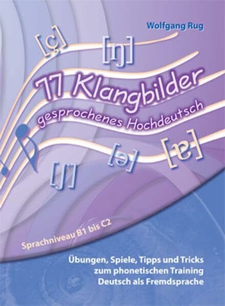 77 Klangbilder gesprochenes Hochdeutsch: Übungen, Spiele, Tipps und Tricks zum phonetischen Training Deutsch als Fremdsprache. Sprachniveau B1 bis C2