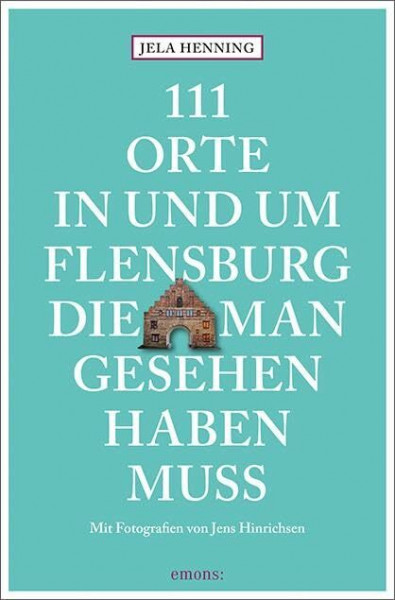 111 Orte in und um Flensburg, die man gesehen haben muss: Reiseführer