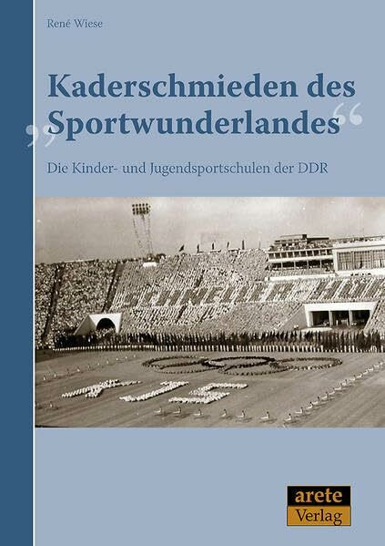 Kaderschmieden des "Sportwunderlandes": Die Kinder- und Jugendsportschulen der DDR 1950-1990