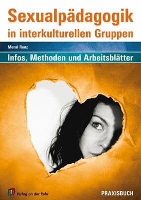 Sexualpädagogok in interkulturellen Gruppen: Informationen, Methoden und Arbeitsblätter: Informationen, Methoden und Arbeitsblätter. Praxisbuch