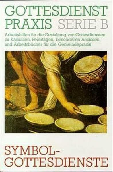 Gottesdienstpraxis, Serie B, Neue Folge, Symbolgottesdienste (Gottesdienstpraxis Serie B / Arbeitshilfen für die Gestaltung von Gottesdiensten zu ... und Arbeitsbücher für die Gemeindepraxis)