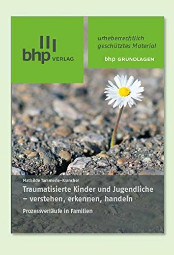 Traumatisierte Kinder und Jugendliche - erkennen, verstehen, handeln