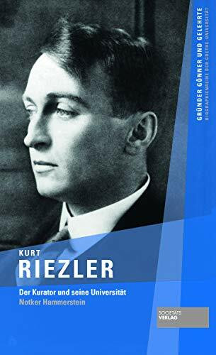 Kurt Riezler: Der Kurator und seine Universität (Gründer, Gönner und Gelehrte) (Gründer Gönner und Gelehrte: Biographienreihe der Goethe-Universität)
