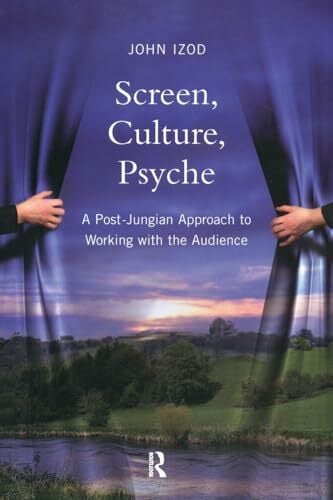 Screen, Culture, Psyche: A Post Jungian Approach to Working with the Audience Screen, Culture, Psyche: A Post Jungian Approach to Working with the Audience