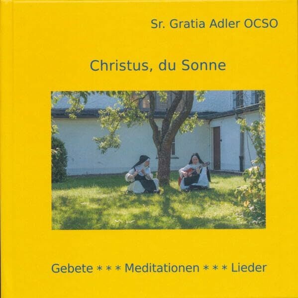 Christus, du Sonne: Gebete***Meditationen***Lieder Christus, du Sonne: Gebete***Meditationen***Lieder