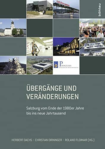 Übergänge und Veränderungen: Salzburg vom Ende der 1980er Jahre bis ins neue Jahrtausend (Schriftenreihe des Forschungsinstitutes für ... Dr.-Wilfried-Haslauer-Bibliothek, Band 41)