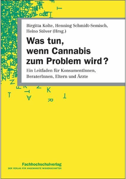 Was tun, wenn Cannabis zum Problem wird?: Leitfaden für KonsumentInnen, Eltern, LehrerInnen und BeraterInnen in der Drogenhilfe