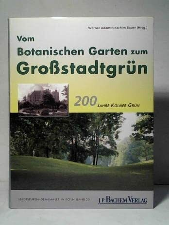 Vom Botanischen Garten zum Großstadtgrün: 200 Jahre Kölner Grün (Stadtspuren: Denkmäler in Köln)