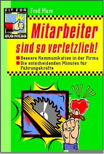 Mitarbeiter sind so verletzlich: Bessere Kommunikation in der Firma. Die entscheidenden Minuten für Führungskräfte