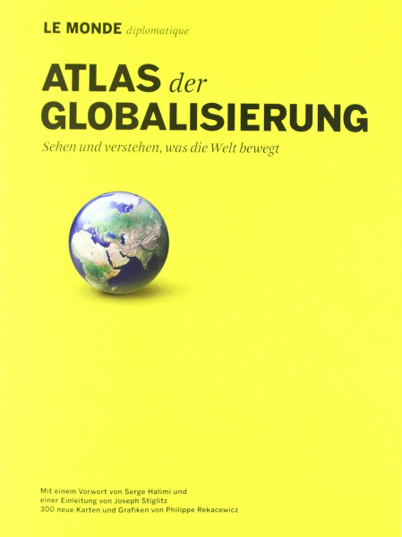 Atlas der Globalisierung: Sehen und verstehen, was die Welt bewegt