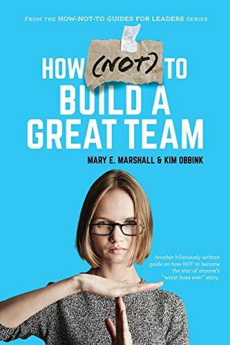 How Not to Build a Great Team (The How-not-to Guides for Leaders, 2, Band 2)