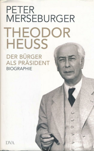 Theodor Heuss: Der Bürger als Präsident. Biographie