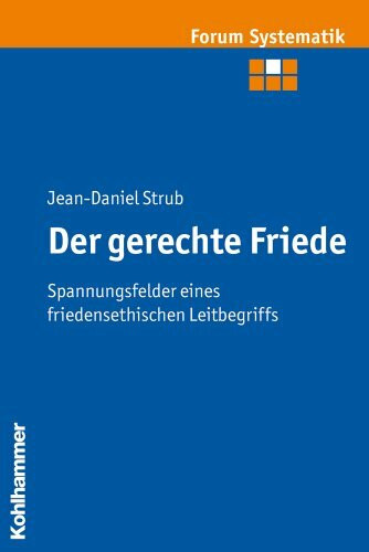 Der gerechte Friede: Spannungsfelder eines friedensethischen Leitbegriffs (Forum Systematik / Beiträge zur Dogmatik, Ethik und ökumenischen Theologie, Band 36)
