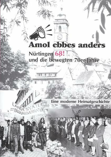 Amol ebbes anders - Nürtingen 68! und die bewegten 70er Jahre: Eine moderne Heimatgeschichte