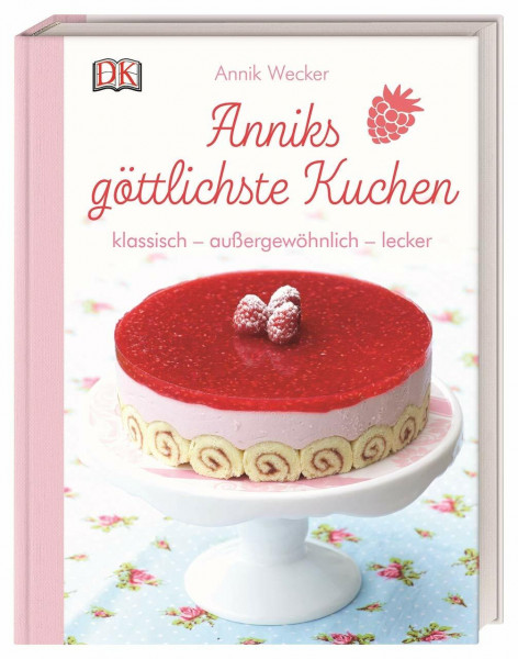 Anniks göttlichste Kuchen: klassisch – außergewöhnlich – lecker