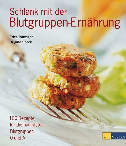 Schlank mit der Blutgruppen-Ernährung: 100 Rezepte für die häufigsten Blutgruppen 0 und A