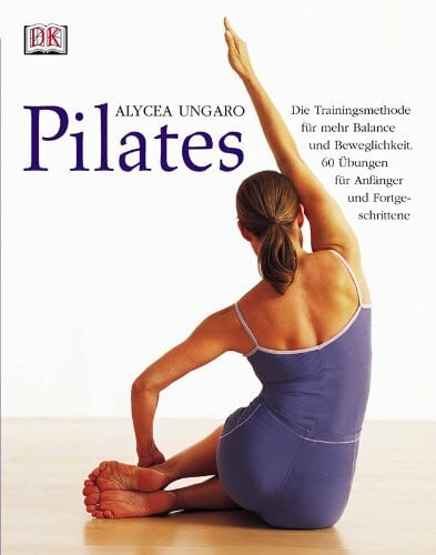 Pilates: Die Trainingsmethode für mehr Balance und Beweglichkeit. 60 Übungen für Anfänger und Fortgeschrittene