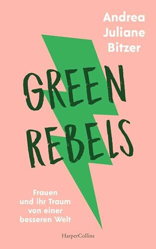 Green Rebels. Frauen und ihr Traum von einer besseren Welt: Mit Louisa Dellert, Milena Glimbovski, Anastasia Umrik u.v.m. | Wie gründe ich ein Unternehmen | Ein Buch über Female Entrepreneurship